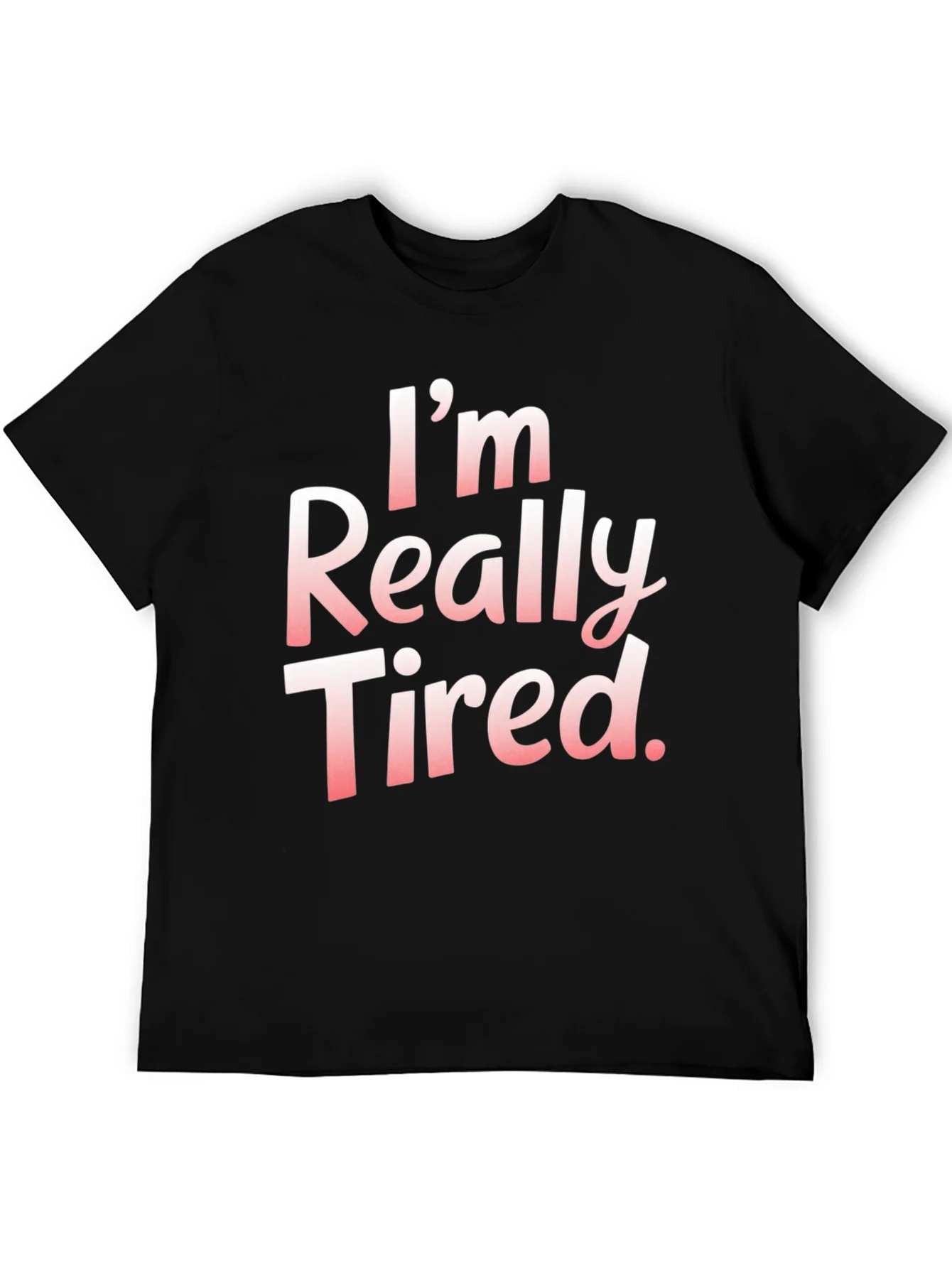 Im Really Tired. T-Shirt