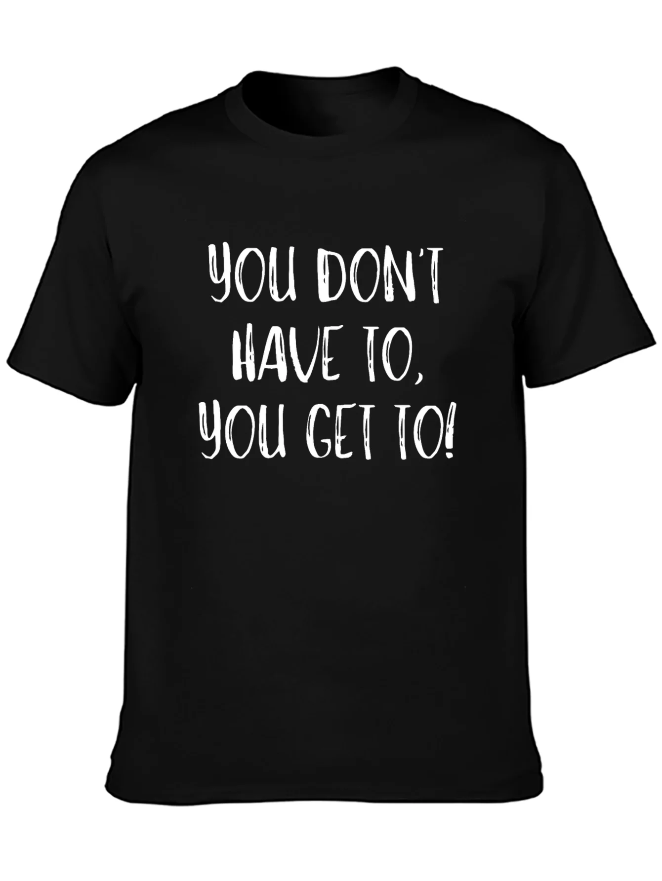 Motivational T-Shirt - You Get To!