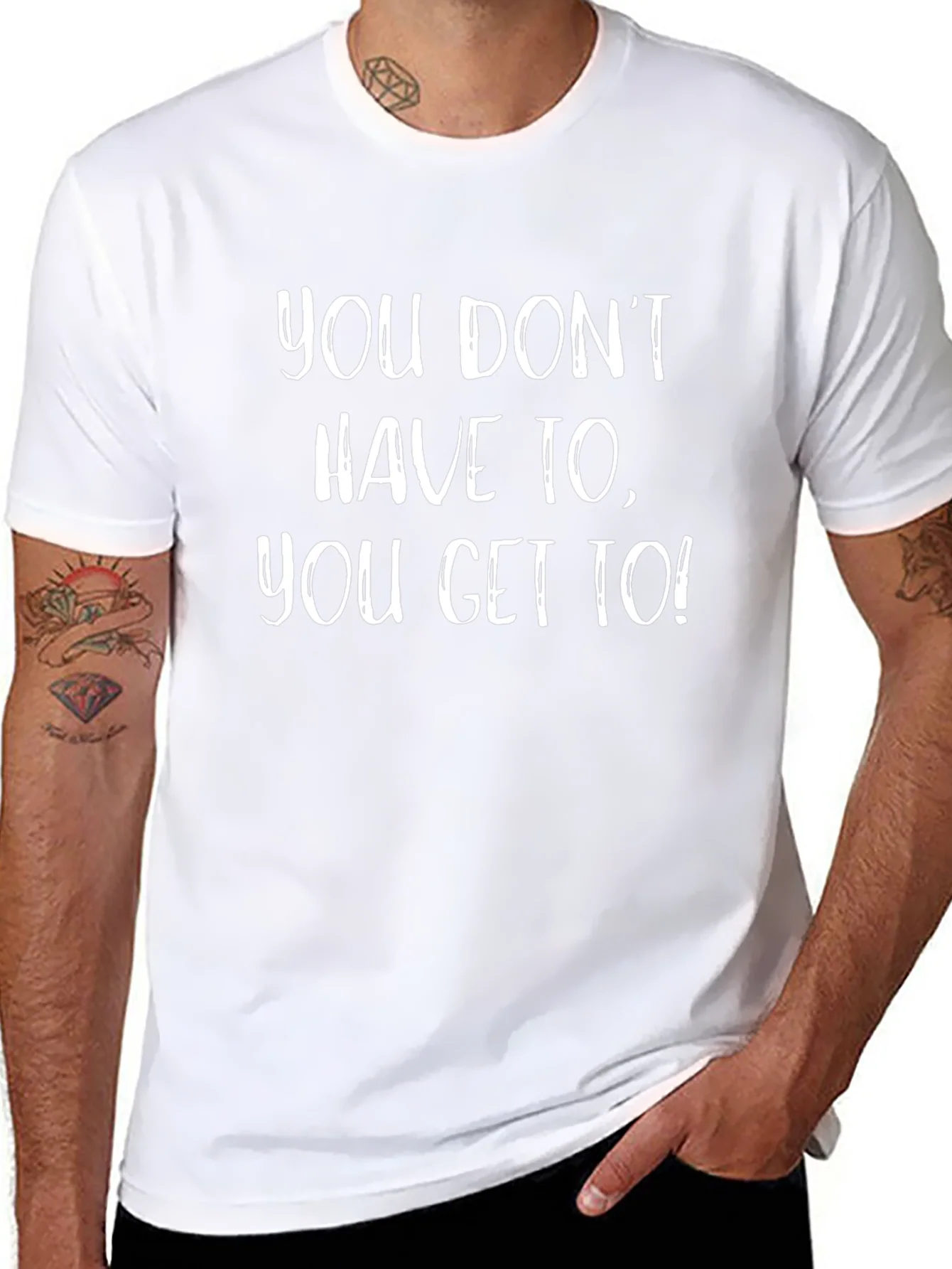 Motivational T-Shirt - You Get To!
